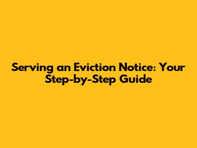 Serving an Eviction Notice: Your Step-by-Step Guide