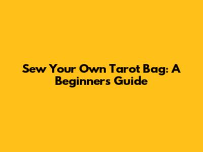 Sew Your Own Tarot Bag: A Beginner's Guide