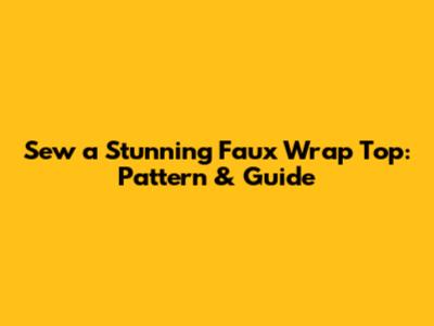 Sew a Stunning Faux Wrap Top: Pattern & Guide