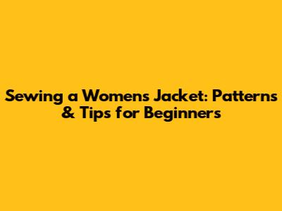 Sewing a Women's Jacket: Patterns & Tips for Beginners