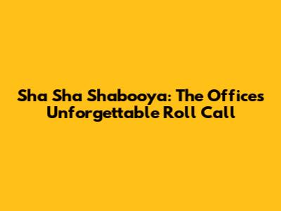 Sha Sha Shabooya: The Office's Unforgettable Roll Call