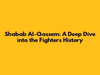 Shabab Al-Qassem: A Deep Dive into the Fighters' History