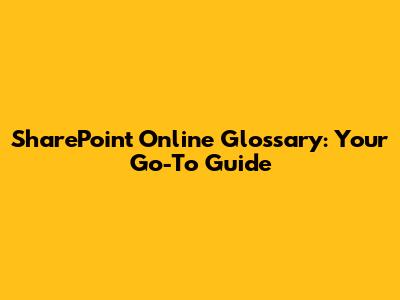 SharePoint Online Glossary: Your Go-To Guide