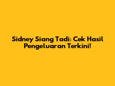 Sidney Siang Tadi: Cek Hasil Pengeluaran Terkini!