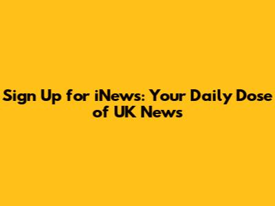 Sign Up for iNews: Your Daily Dose of UK News