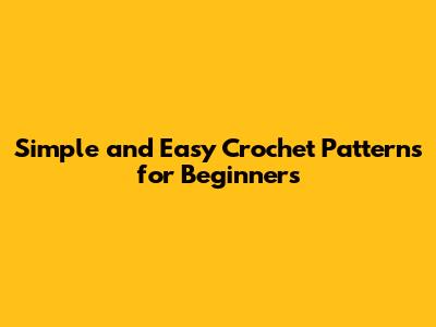 Simple and Easy Crochet Patterns for Beginners