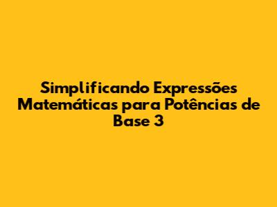 Simplificando Expressões Matemáticas para Potências de Base 3