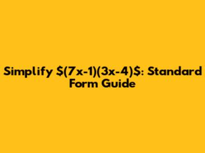 Simplify $(7x-1)(3x-4)$: Standard Form Guide