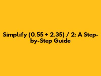 Simplify (0.55 + 2.35) / 2: A Step-by-Step Guide