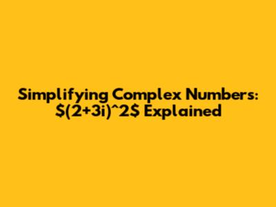Simplifying Complex Numbers: $(2+3i)^2$ Explained