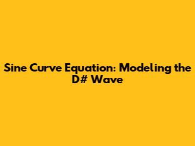 Sine Curve Equation: Modeling the D# Wave