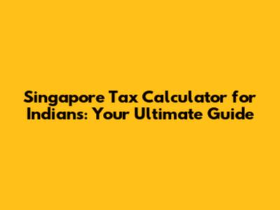 Singapore Tax Calculator for Indians: Your Ultimate Guide