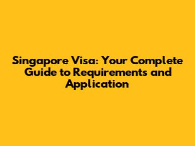 Singapore Visa: Your Complete Guide to Requirements and Application