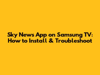 Sky News App on Samsung TV: How to Install & Troubleshoot