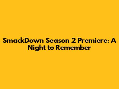 SmackDown Season 2 Premiere: A Night to Remember