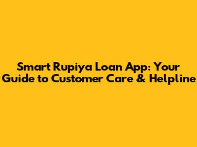 Smart Rupiya Loan App: Your Guide to Customer Care & Helpline
