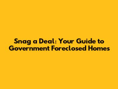 Snag a Deal: Your Guide to Government Foreclosed Homes