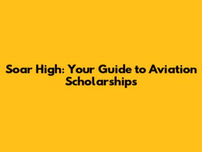 Soar High: Your Guide to Aviation Scholarships
