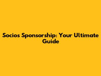 Socios Sponsorship: Your Ultimate Guide