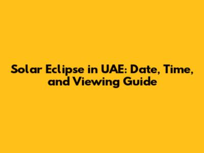 Solar Eclipse in UAE: Date, Time, and Viewing Guide