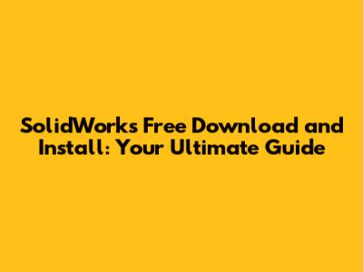 SolidWorks Free Download and Install: Your Ultimate Guide