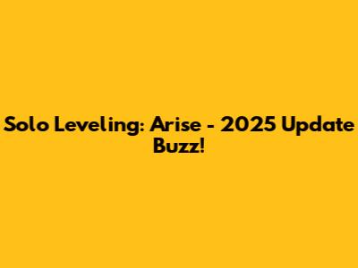 Solo Leveling: Arise - 2025 Update Buzz!