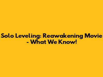 Solo Leveling: Reawakening Movie - What We Know!