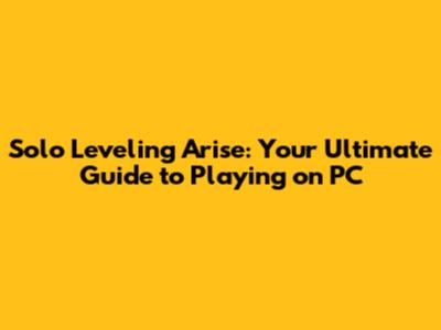 Solo Leveling Arise: Your Ultimate Guide to Playing on PC
