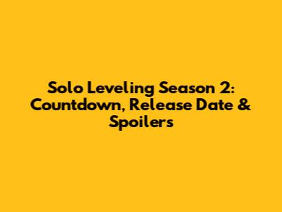 Solo Leveling Season 2: Countdown, Release Date & Spoilers