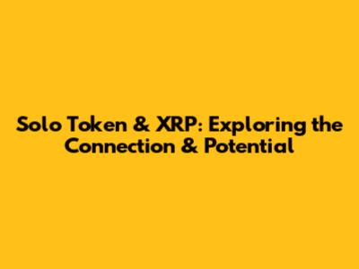 Solo Token & XRP: Exploring the Connection & Potential