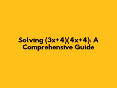 Solving (3x+4)(4x+4): A Comprehensive Guide