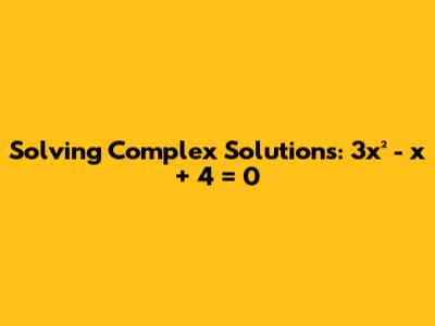 Solving Complex Solutions: 3x² - x + 4 = 0