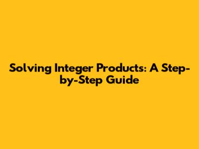 Solving Integer Products: A Step-by-Step Guide