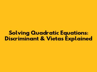 Solving Quadratic Equations: Discriminant & Vieta's Explained