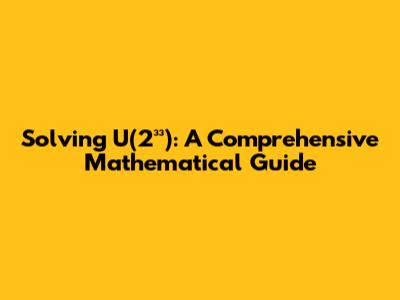 Solving U(2³³): A Comprehensive Mathematical Guide
