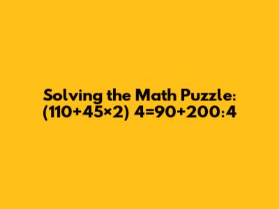Solving the Math Puzzle: (110+45×2) 4=90+200:4