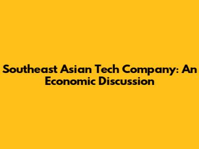 Southeast Asian Tech Company: An Economic Discussion