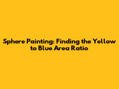 Sphere Painting: Finding the Yellow to Blue Area Ratio