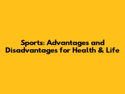 Sports: Advantages and Disadvantages for Health & Life