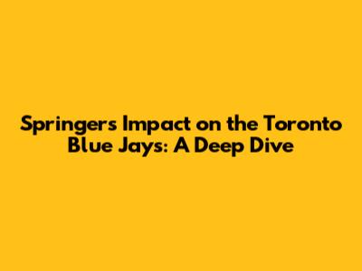 Springer's Impact on the Toronto Blue Jays: A Deep Dive