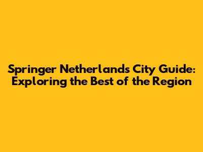 Springer Netherlands City Guide: Exploring the Best of the Region