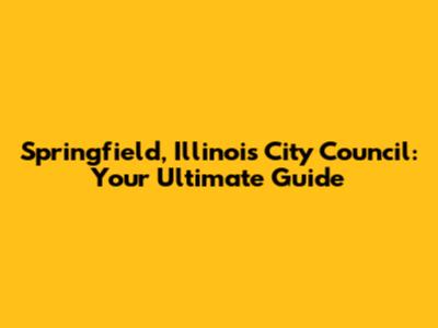 Springfield, Illinois City Council: Your Ultimate Guide