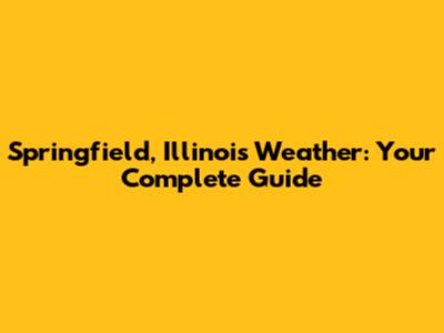 Springfield, Illinois Weather: Your Complete Guide