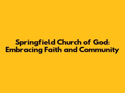 Springfield Church of God: Embracing Faith and Community
