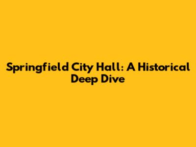 Springfield City Hall: A Historical Deep Dive