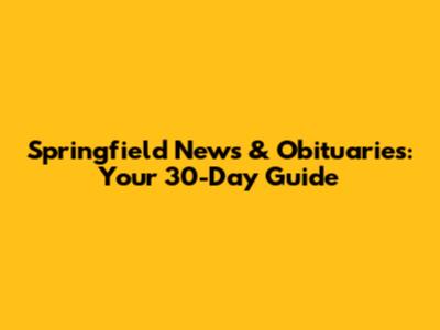 Springfield News & Obituaries: Your 30-Day Guide