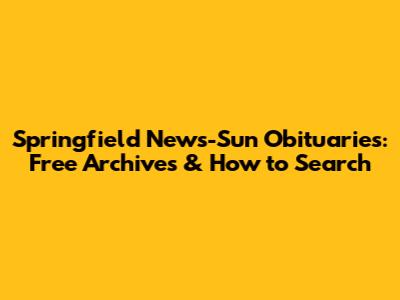 Springfield News-Sun Obituaries: Free Archives & How to Search