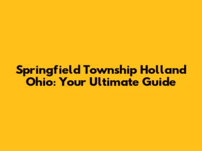 Springfield Township Holland Ohio: Your Ultimate Guide
