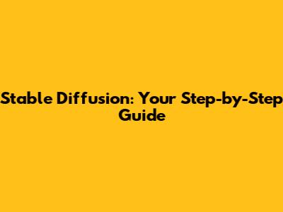 Stable Diffusion: Your Step-by-Step Guide