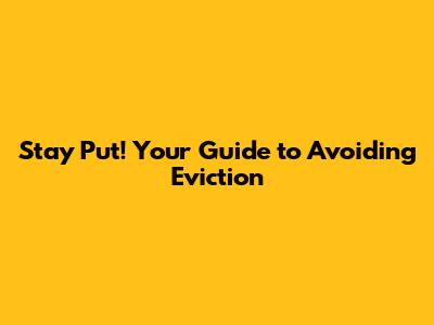 Stay Put! Your Guide to Avoiding Eviction